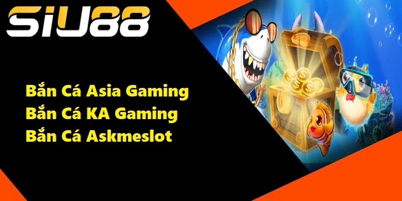 Bắn Cá Asia Gaming là một trong những trò chơi đáng trải nghiệm nhất tại Siu88