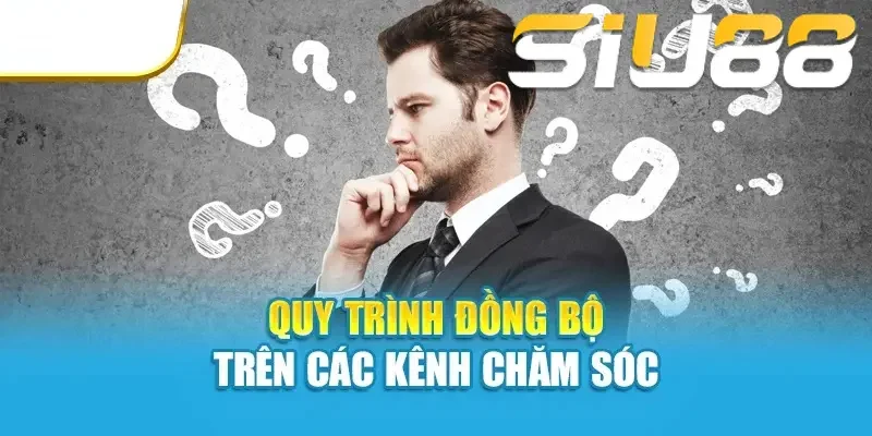 Câu Hỏi Thường Gặp Quy trình đồng bộ trên các kênh chăm sóc